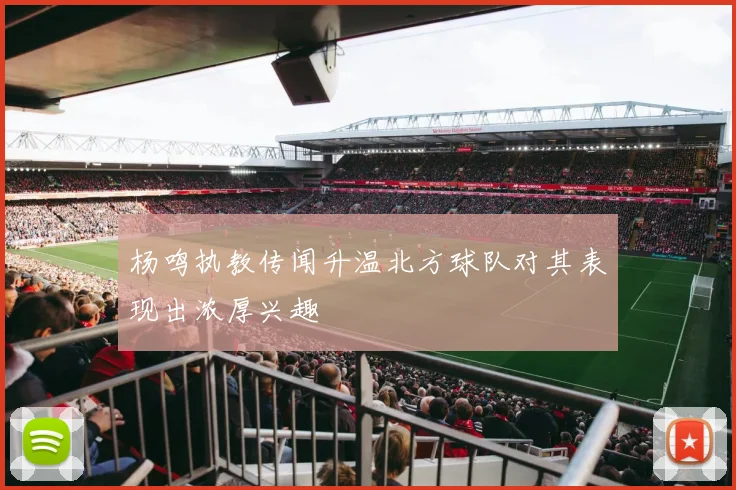 杨鸣执教传闻升温北方球队对其表现出浓厚兴趣