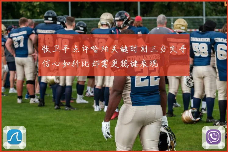 张卫平点评哈珀关键时刻三分失手信心如科比却需更稳健表现