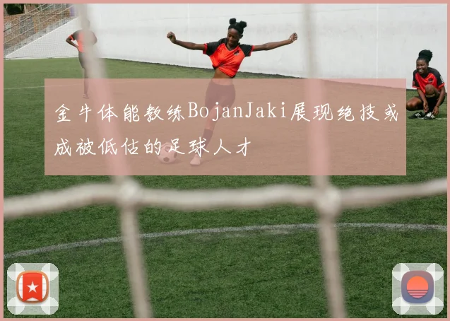 金牛体能教练BojanJaki展现绝技或成被低估的足球人才